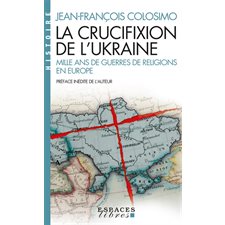 La crucifixion de l'Ukraine (FP) : Mille ans de guerres de religions en Europe : Espaces libres. Histoire