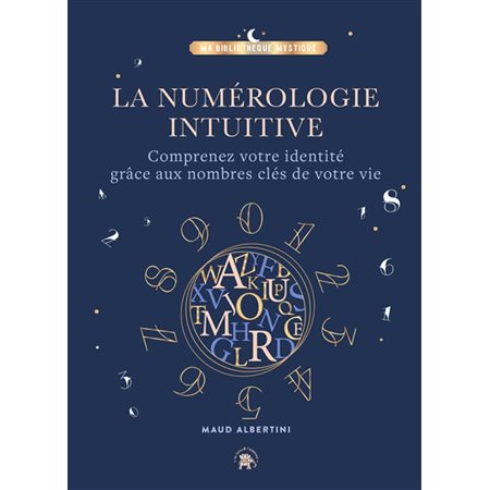 La numérologie intuitive : Comprenez votre identité grâce aux nombres clés de votre vie : Ma bibliothèque mystique