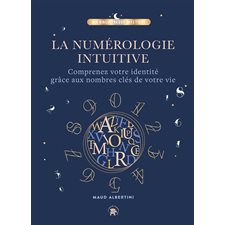 La numérologie intuitive : Comprenez votre identité grâce aux nombres clés de votre vie : Ma bibliothèque mystique