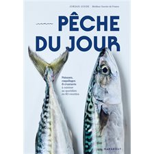 Pêche du jour : Poissons, coquillages & crustacés à cuisiner au quotidien en 60 recettes