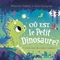 Où est le petit dinosaure ? : Un livre avec des volets à soulever : Livre cartonné