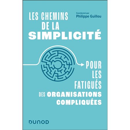 Les chemins de la simplicité : Pour les fatigués des organisations compliquées