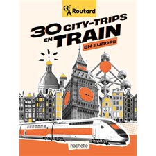 30 city-trips en train en Europe (Routard) : Le guide du routard : Édition 2024