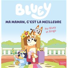 Bluey : Ma maman, c'est la meilleure : Par Bluey et Bingo : Couverture rigide