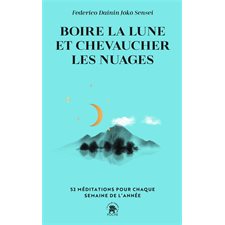 Boire la lune et chevaucher les nuages (FP) : 52 méditations pour chaque semaine de l'année