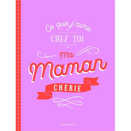 Ce que j'aime chez toi, ma maman chérie : Ce carnet destiné à être offert contient des questions auxquelles répondre pour dire à sa mère tout ce que l'on éprouve à son endroit et lui témoigner son af