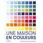 Une maison tout en couleurs : Des conseils afin de choisir les bonnes couleurs et les associer correctement selon les pièces de la maison