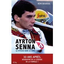 Ayrton Senna : La vitesse dans le sang : 30 ans après, biographie de la légende de la Formule 1