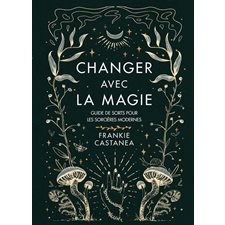 Changer avec la magie : Guide de sorts pour les sorcières modernes