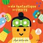 La vie fantastique des fruits : Livre cartonné