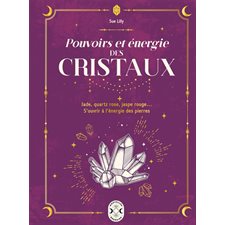 Pouvoirs et énergies des cristaux : Jade, quartz rose, jaspe rouge ... : S'ouvrir à l'énergie des pierres