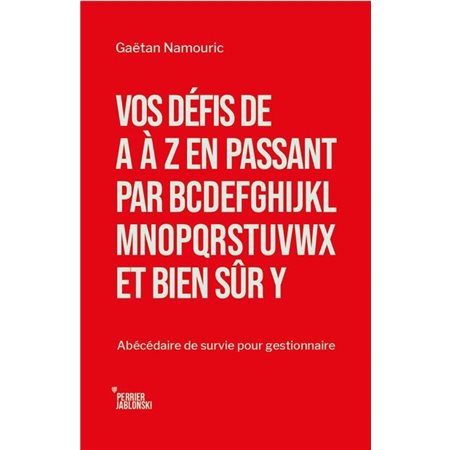 Vos défis de A à Z en passant par BCDEFGHIJKLMNOPQRTSUVWX et bien sûr Y : Abécédaire de survie pour gestionnaire