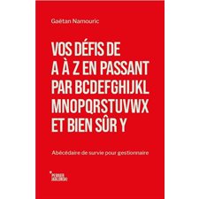 Vos défis de A à Z en passant par BCDEFGHIJKLMNOPQRTSUVWX et bien sûr Y : Abécédaire de survie pour gestionnaire