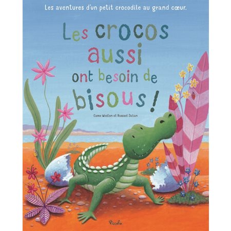 Les crocos aussi ont besoin de bisous ! : Couverture rigide