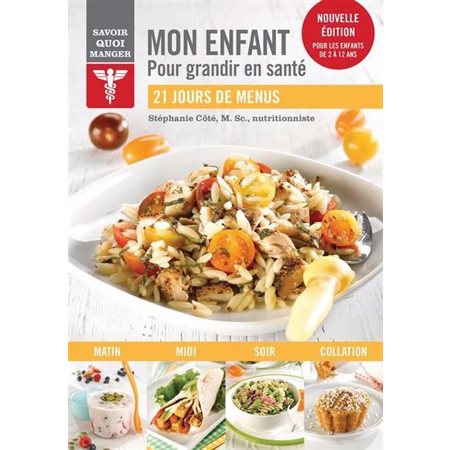 Mon enfant : Pour grandir en santé : 21 jours de menus : Savoir quoi manger : Pour les enfants de 2 à 12 ans : Nouvelle édition