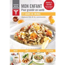 Mon enfant : Pour grandir en santé : 21 jours de menus : Savoir quoi manger : Pour les enfants de 2 à 12 ans : Nouvelle édition