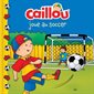 Caillou joue au soccer : Caillou. Château de cartes : Couverture souple