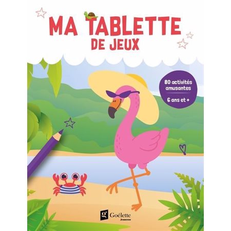 80 activités amusantes : 6 ans et + : Ma tablette de jeux (flamant rose)