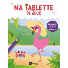 80 activités amusantes : 6 ans et + : Ma tablette de jeux (flamant rose)