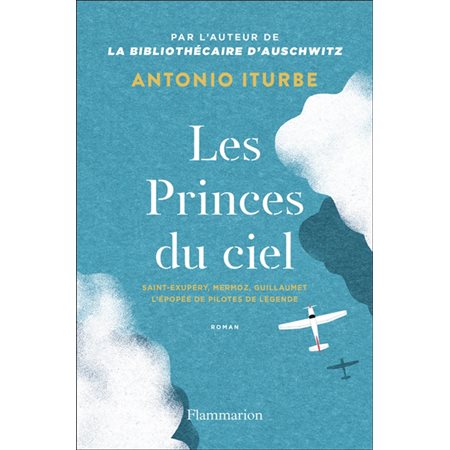 Les princes du ciel, Saint-Exupéry, Mermoz, Guillaumet : L'épopée de pilotes de légende