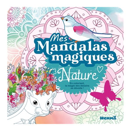 Mes mandalas magiques : Nature : En coloriant, la magie des dessins se dévoile !