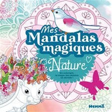 Mes mandalas magiques : Nature : En coloriant, la magie des dessins se dévoile !