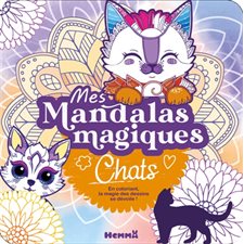 Mes mandalas magiques : Chats : En coloriant, la magie des dessins se dévoile !