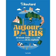 Autour de Paris : 30 week-ends à moins de 2 h (ou presque) de la capitale (Routard) : Le guide du routard : Édition 2024