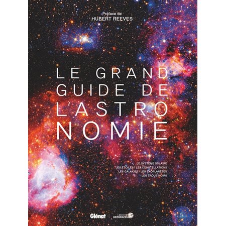 Le grand guide de l'astronomie : Le système solaire, les étoiles, les constellations, les galaxies, les exoplanètes, les trous noirs : 9e édition : Référence