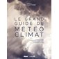 Le grand guide de la météo et du climat : Le temps et le climat, les phénomènes atmosphériques, les cycles météorologiques, le changement climatique : Référence