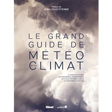 Le grand guide de la météo et du climat : Le temps et le climat, les phénomènes atmosphériques, les cycles météorologiques, le changement climatique : Référence