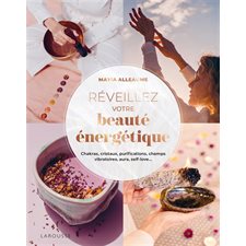 Réveillez votre beauté énergétique : Chakras, cristaux, purifications, champs vibratoires, aura, self-love ...