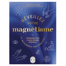 Réveillez votre magnétisme : Connectez-vous à votre énergie intérieure et développez vos capacités ! : La pratique