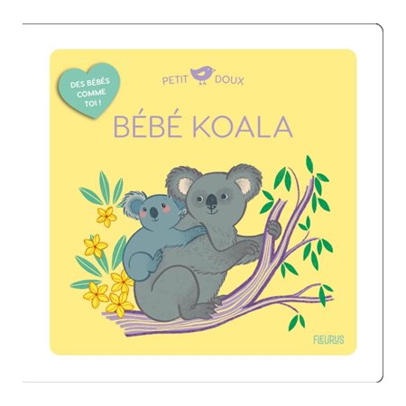 Bébé koala : Petit doux. Des bébés comme toi ! : Livre cartonné