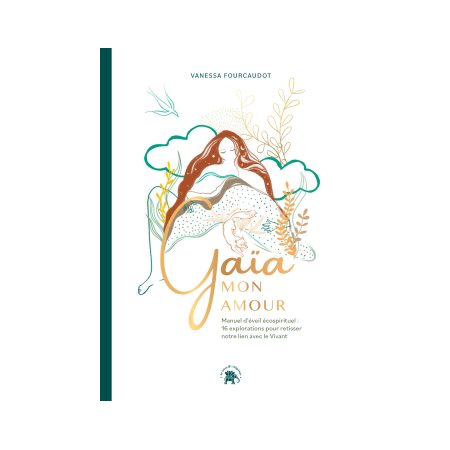 Gaïa mon amour : Manuel d'éveil écospirituel : 16 explorations pour retisser notre lien avec le vivant : Les voies de l'éveil