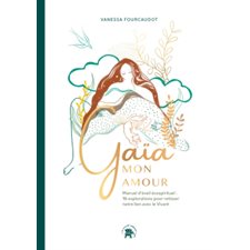 Gaïa mon amour : Manuel d'éveil écospirituel : 16 explorations pour retisser notre lien avec le vivant : Les voies de l'éveil