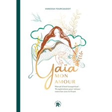 Gaïa mon amour : Manuel d'éveil écospirituel : 16 explorations pour retisser notre lien avec le vivant : Les voies de l'éveil