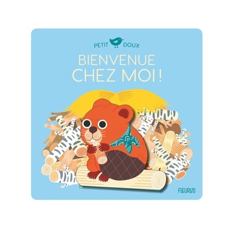 Bienvenue chez moi ! : Petit doux : Livre cartonné