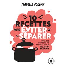 10 recettes pour éviter de se séparer (FP) : Tous les ingrédients secrets d'une relation épanouie : Poche Marabout