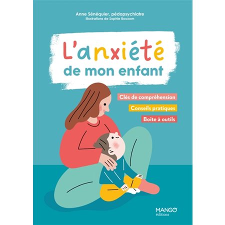 L'anxiété de mon enfant : Clés de compréhension, conseils pratiques, boîte à outils : Aider à grandir