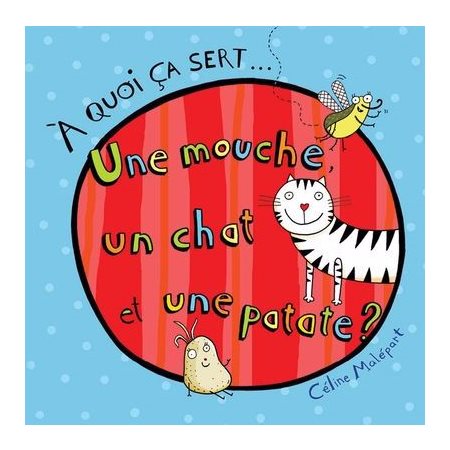 Une mouche, un chat et une patate ? : À quoi ça sert ... : Couverture rigide