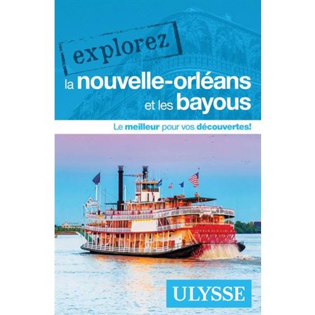 La Nouvelle-Orléans et les bayous : Explorez Ulysse (Ulysse) : 3e édition