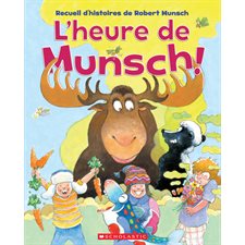 L'heure de Munsch ! : Allez ouste, l'orignal !; tout plein de câlins; rends-moi mon papa !; beaucoup trop de bagages !; Tire le bouchon fiston !; mets-moi dans ton livre ! : Couverture rigide