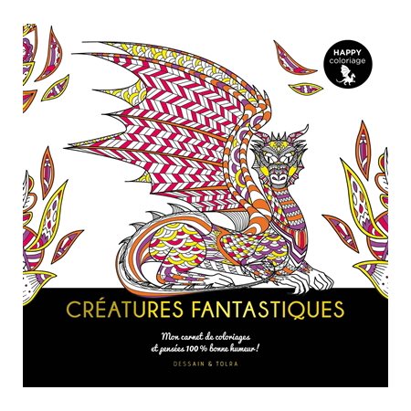 Créatures fantastiques : Mon carnet de coloriages & pensées 100 % bonne humeur ! : Happy coloriage