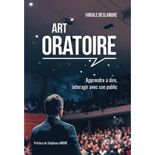 Art oratoire : Apprendre à dire, interagir avec son public