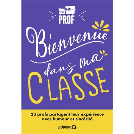 Bienvenue dans ma classe : 23 profs partagent leur expérience avec humour et sincérité : Pédagogie