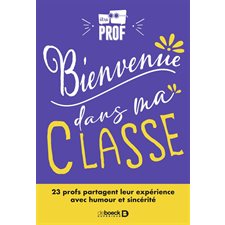 Bienvenue dans ma classe : 23 profs partagent leur expérience avec humour et sincérité : Pédagogie