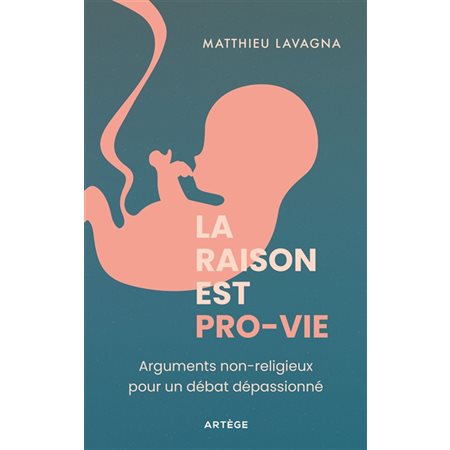 La raison est pro-vie : Arguments non-religieux pour un débat dépassionné : Histoire & société