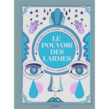 Le pouvoir des larmes : Pleurer pour aller mieux : De joie, de rire ou de chagrin ... les pleurs salutaires