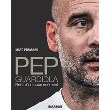 Pep Guardiola : Récit d'un couronnement